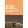 Preventing and Healing Climate Traumas: A Guide to Building Resilience and Hope in Communities