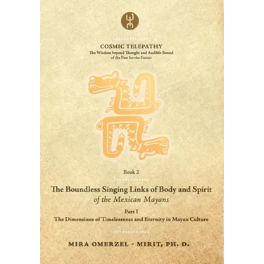 The Boundless Singing Links of Body and Spirit of the Mexican Mayans - Part I: The Dimensions of Timelessness and Eternity in Mayan Culture