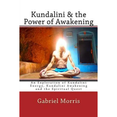 Kundalini & the Power of Awakening: An Exploration of Kundalini Energy, Kundalini Awakening and the Spiritual Quest