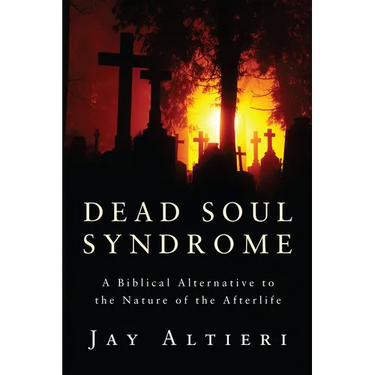 Dead Soul Syndrome: A Biblical Alternative to the Nature of the Afterlife
