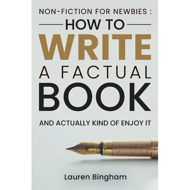 Non-Fiction for Newbies: How to Write a Factual Book and Actually Kind of Enjoy It
