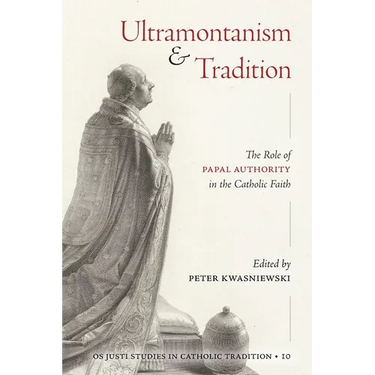 Ultramontanism and Tradition: The Role of Papal Authority in the Catholic Faith