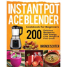 Instant Pot Ace Blender Cookbook for Beginners: 200 Delicious Recipes to Gain Energy, Lose Weight & Feel Great