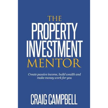The Property Investment Mentor: Create passive income, build wealth and make money work for you as a property investor