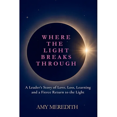 Where the Light Breaks Through: A Leader's Story of Love, Loss, Learning, and a Fierce Return to the Light