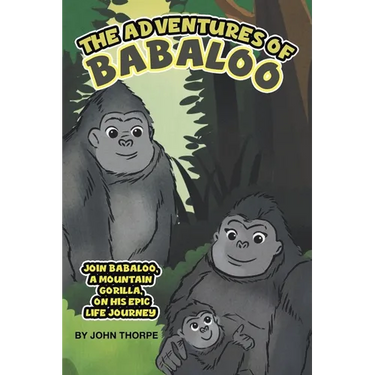 The Adventures of Babaloo: Join Babaloo, a Mountain Gorilla, on His Epic Life Journey