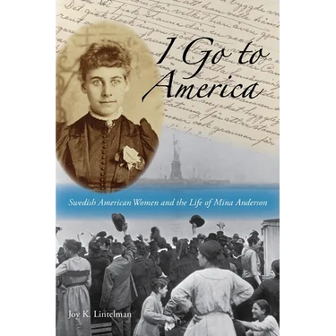 I Go to America: Swedish American Women and the Life of Mina Anderson