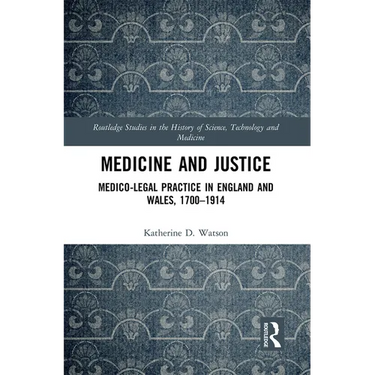 Medicine and Justice: Medico-Legal Practice in England and Wales, 1700-1914
