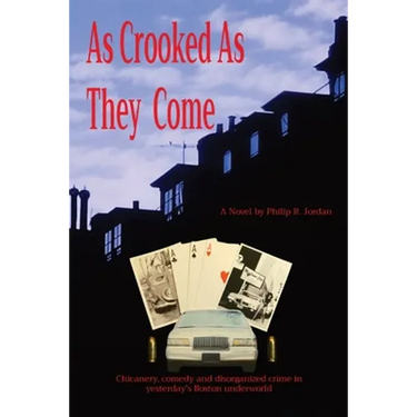 As Crooked As They Come: Chicanery, comedy and disorganized crime in yesterday's Boston underworld