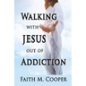 Walking with Jesus Out of Addiction