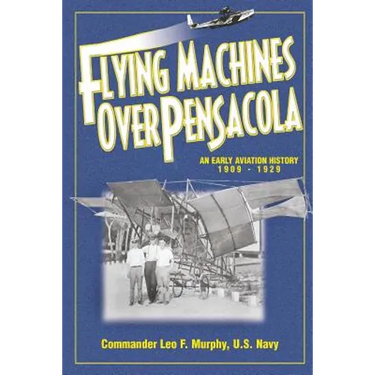 Flying Machines Over Pensacola an Early Aviation History from 1909 to 1929