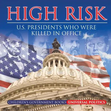 High Risk: U.S. Presidents who were Killed in Office Children's Government Books