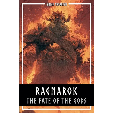 Ragnarok - The Fate Of The Gods: The complete story of the creation and downfall of the Nordic world