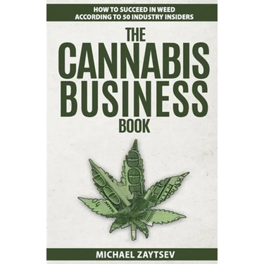 The Cannabis Business Book: How to Succeed in Weed According to 50 Industry Insiders