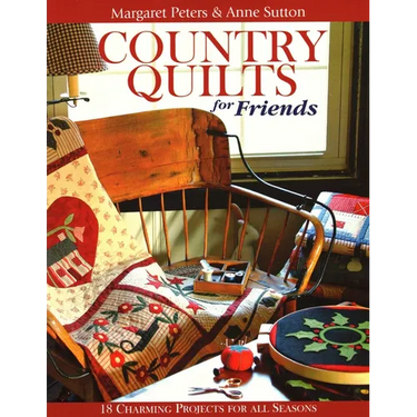 Country Quilts for Friends: 18 Charming Projects for All Seasons