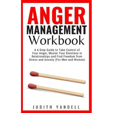 Anger Management Workbook: A 6-Step Guide to Take Control of Your Anger, Master Your Emotions in Relationships and Find Freedom from Stress and A