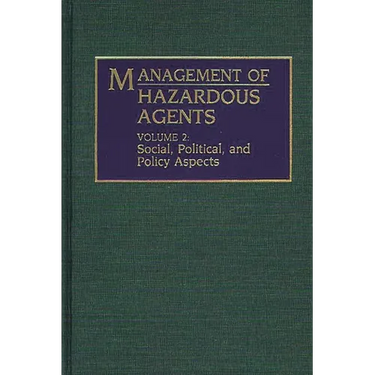 Management of Hazardous Agents: Volume 2: Social, Political, and Policy Aspects