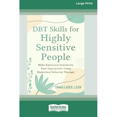 DBT Skills for Highly Sensitive People: Make Emotional Sensitivity Your Superpower Using Dialectical Behavior Therapy (16pt Large Print Edition)
