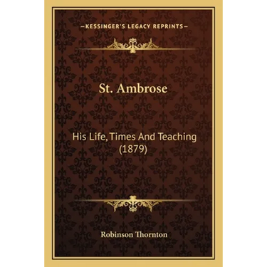 St. Ambrose: His Life, Times And Teaching (1879)