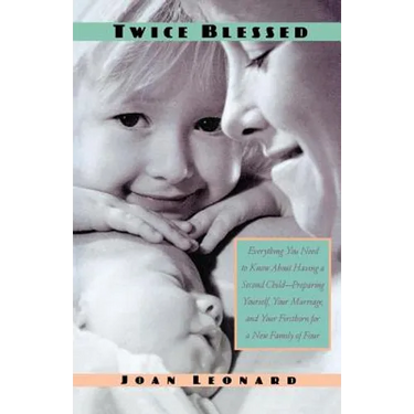 Twice Blessed: Everything You Need to Know about Having a Second Child--Preparing Yourself, Your Marriage, and Your Firstborn for a New Family of Four