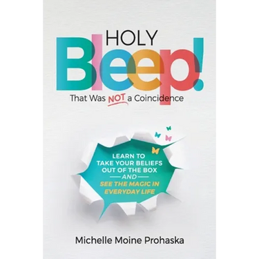 Holy BLEEP! That Was Not a Coincidence: Learn to Take Your Beliefs Out of the Box and See the Magic in Everyday Life