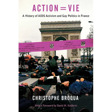 Action=vie: A History of AIDS Activism and Gay Politics in France