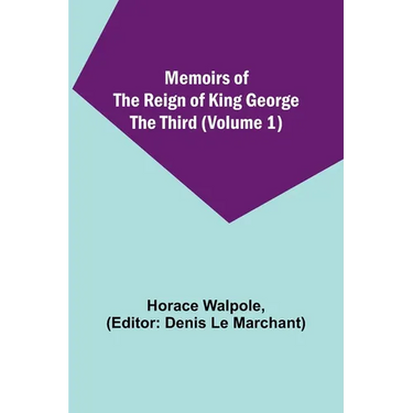 Memoirs of the Reign of King George the Third (Volume 1)
