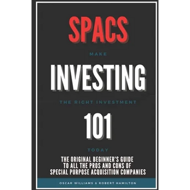 Spacs Investing 101: The Original Beginner's Guide to all the Pros and Cons of Special Purpose Acquisition Companies. Make the right investment today!