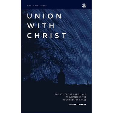Union with Christ: The Joy of the Christian's Assurance in the Doctrines of Grace