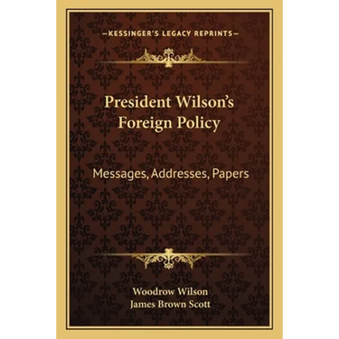 President Wilson's Foreign Policy: Messages, Addresses, Papers