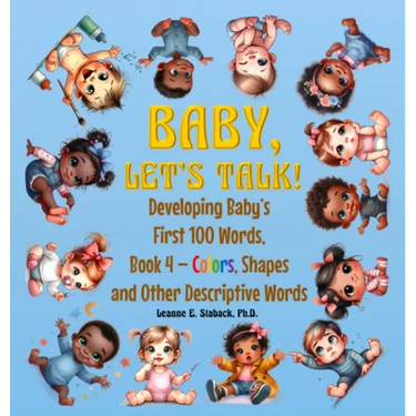Baby, Let's Talk! Developing Baby's First 100 Words, Book 4: Book 4 - Colors, Shapes, and Other Descriptive Words