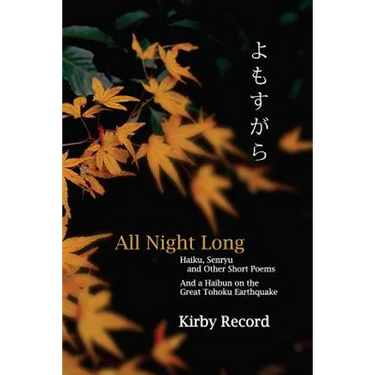 All Night Long: Haiku, Senryu, and Other Short Poems and a Haibun on the Great Tohoku Earthquake