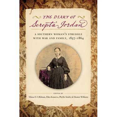 The Diary of Serepta Jordan: A Southern Woman's Struggle with War and Family, 1857-1864