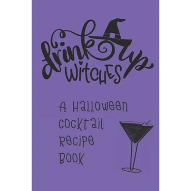 Drink Up, Witches: A Halloween Cocktail Recipe Book: Record and Organize Your Own Craft Cocktails