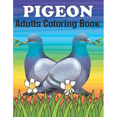 Pigeon Adults Coloring Book: An Pigeon Coloring Book with Fun Easy, Amusement, Stress Relieving & much more For Adults, Men, Girls, Boys & Teens