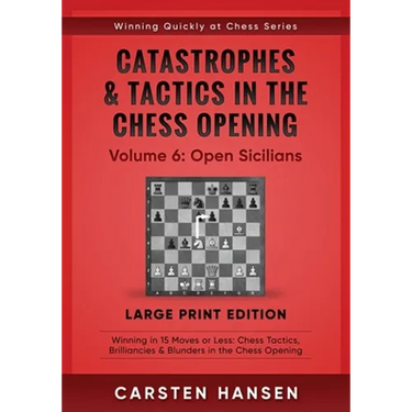 Catastrophes & Tactics in the Chess Opening - Volume 6: Open Sicilians - Large Print Edition: Winning in 15 Moves or Less: Chess Tactics, Brilliancies