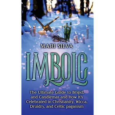 Imbolc: The Ultimate Guide to Brigid, and Candlemas and How It's Celebrated in Christianity, Wicca, Druidry, and Celtic paganism