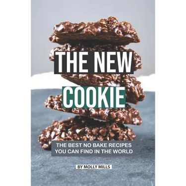 The New Cookie: The Best No Bake Recipes You Can Find in The World