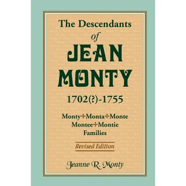 The Descendants of Jean Monty, 1702(?)-1755: Monty/Monte/Montee/Montie Families, Revised Edition