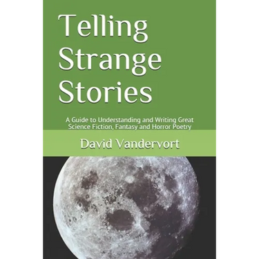 Telling Strange Stories: A Guide to Understanding and Writing Great Science Fiction, Fantasy and Horror Poetry