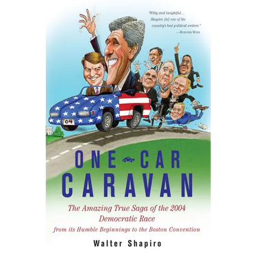One-Car Caravan: The Amazing True Saga of the 2004 Democratic Race from Its Humble Beginnings to the Boston Convention