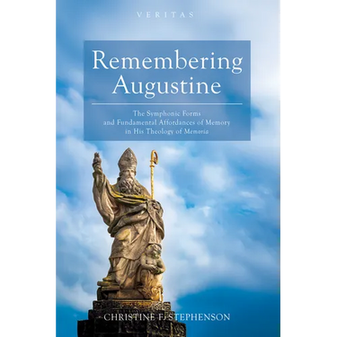 Remembering Augustine: The Symphonic Forms and Fundamental Affordances of Memory in His Theology of Memoria