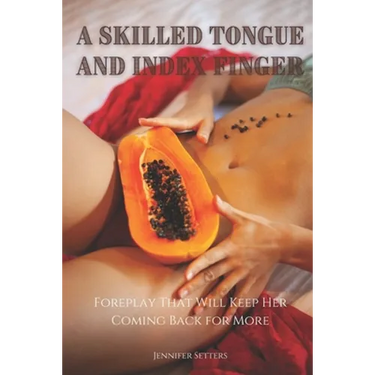 A Skilled Tongue and Index Finger: Foreplay That Will Keep Her Coming Back for More