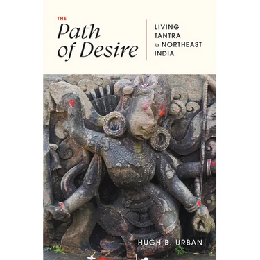 The Path of Desire: Living Tantra in Northeast India