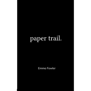 Paper Trail. An Assortment of Poems Which Had Previously Been Tucked Carelessly into the Folded Corners of my Life