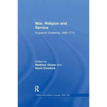 War, Religion and Service: Huguenot Soldiering, 1685 1713