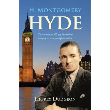 H. Montgomery Hyde: Ulster Unionist MP, Gay Law Reform Campaigner and Prodigious Author