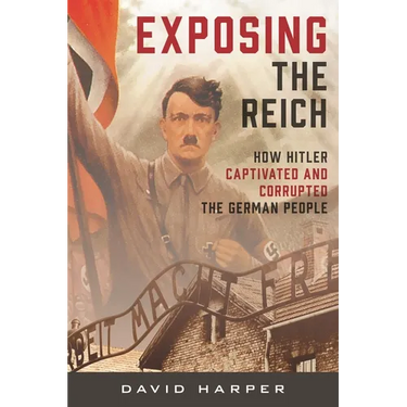 Exposing the Reich: How Hitler Captivated and Corrupted the German People