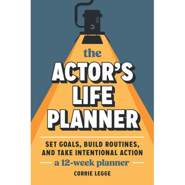 The Actor's Life Planner: Set Goals Build Routines and Take Intentional Action -- A 12-Week Planner