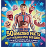 50 Amazing Facts About Human Body for Kids: Fun and Fascinating Trivia to Spark Curiosity About human body!